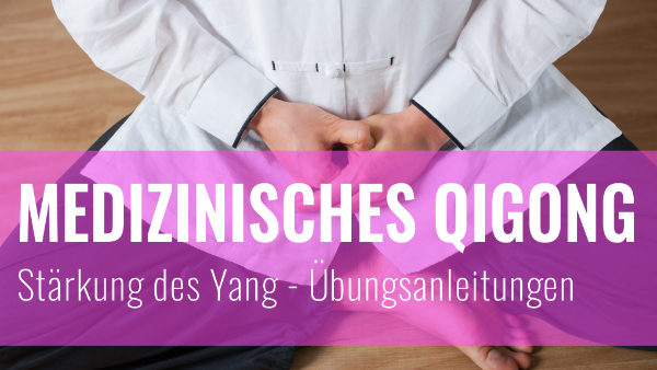 Medizinisches Qigong zur Stärkung des Yang – Übungsanleitungen